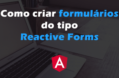 Como criar formulários do tipo Reactive Forms com Angular